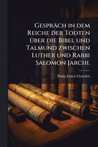 bokomslag Gespräch in dem Reiche der Todten Ã1/4ber die Bibel und Talmund zwischen Luther und Rabbi Salomon Jarchi.