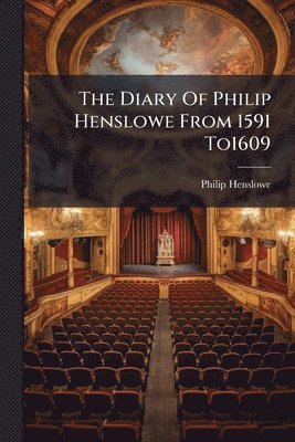 Philip Henslowe - Diary Of Philip Henslowe From 1591 To1609, Häftad