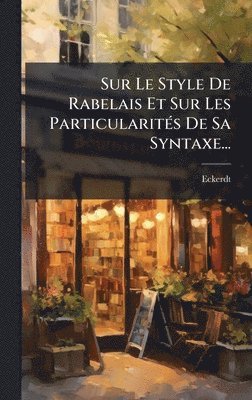 bokomslag Sur Le Style De Rabelais Et Sur Les ParticularitÃ(c)s De Sa Syntaxe...