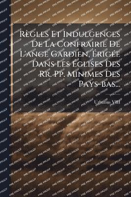 Urbanus VIII (Paus), Urbanus VIII (paus) - Règles Et Indulgences De La Confrairie De L'ange Gardien, ÃrigÃ(c)e Dans Les Ãglises Des Rr. Pp. Minimes Des Pays-bas..., Häftad
