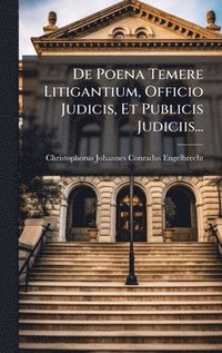 bokomslag De Poena Temere Litigantium, Officio Judicis, Et Publicis Judiciis...