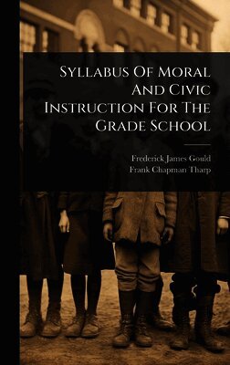 Frederick James Gould - Syllabus Of Moral And Civic Instruction For The Grade School, Inbunden