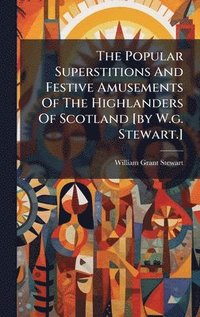 bokomslag Popular Superstitions And Festive Amusements Of The Highlanders Of Scotland [by W.g. Stewart.]