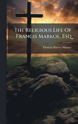 Religious Life Of Francis Markoe, Esq