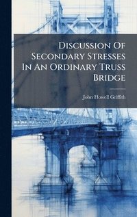 bokomslag Discussion Of Secondary Stresses In An Ordinary Truss Bridge