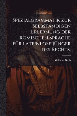 bokomslag Spezialgrammatik zur selbständigen Erlernung der römischen Sprache fÃ1/4r lateinlose JÃ1/4nger des Rechts.