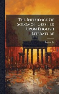 bokomslag The Influence Of Solomon Gessner Upon English Literature