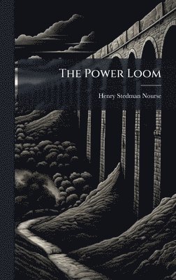Henry Stedman Nourse - Power Loom, Inbunden