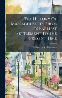 bokomslag History Of Massachusetts, From Its Earliest Settlement To The Present Time