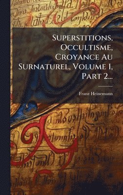 Franz Heinemann - Superstitions, Occultisme, Croyance Au Surnaturel, Volume 1, Part 2..., Inbunden
