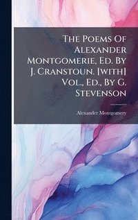 bokomslag The Poems Of Alexander Montgomerie, Ed. By J. Cranstoun. [with] Vol., Ed., By G. Stevenson