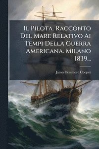 bokomslag Pilota. Racconto Del Mare Relativo Ai Tempi Della Guerra Americana. Milano 1839...