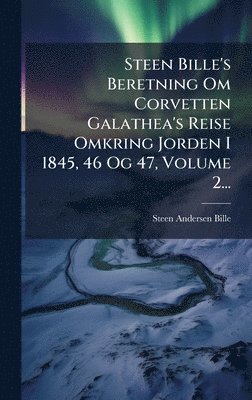Steen Andersen Bille - Steen Bille's Beretning Om Corvetten Galathea's Reise Omkring Jorden I 1845, 46 Og 47, Volume 2..., Inbunden