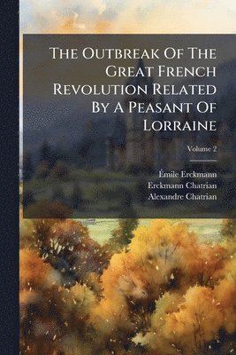Outbreak Of The Great French Revolution Related By A Peasant Of Lorraine