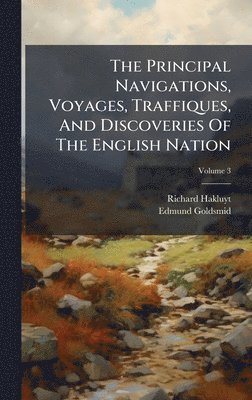 Principal Navigations, Voyages, Traffiques, And Discoveries Of The English Nation