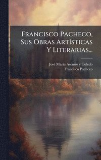 bokomslag Francisco Pacheco, Sus Obras ArtÃ-sticas Y Literarias...
