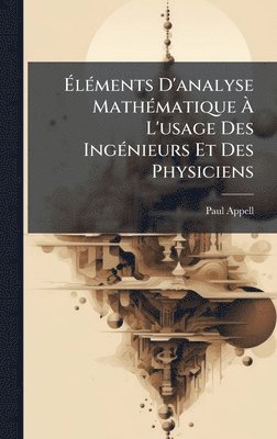 Paul Appell - ÃlÃ(c)ments D'analyse MathÃ(c)matique Ã L'usage Des IngÃ(c)nieurs Et Des Physiciens, Inbunden