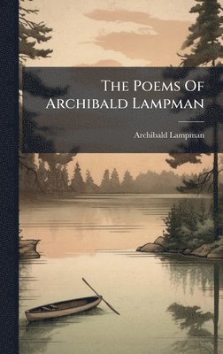 Archibald Lampman - Poems Of Archibald Lampman, Inbunden