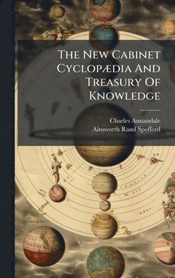 Charles Annandale - New Cabinet CyclopÃ]dia And Treasury Of Knowledge, Inbunden
