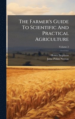 Farmer's Guide To Scientific And Practical Agriculture