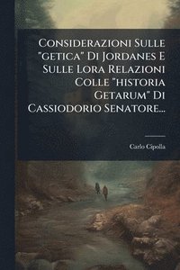 bokomslag Considerazioni Sulle "getica" Di Jordanes E Sulle Lora Relazioni Colle "historia Getarum" Di Cassiodorio Senatore...