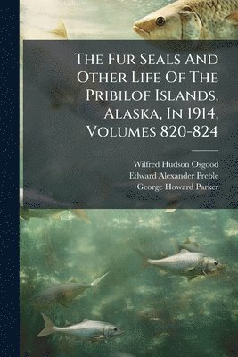 Wilfred Hudson Osgood - Fur Seals And Other Life Of The Pribilof Islands, Alaska, In 1914, Volumes 820-824, Häftad