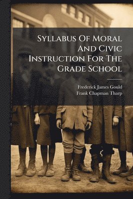 Frederick James Gould - Syllabus Of Moral And Civic Instruction For The Grade School, Häftad