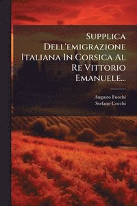 bokomslag Supplica Dell'emigrazione Italiana In Corsica Al Re Vittorio Emanuele...