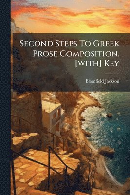 Second Steps To Greek Prose Composition. [with] Key