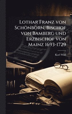 Karl Wild - Lothar Franz von Schönborn, Bischof von Bamberg und Erzbischof von Mainz 1693-1729, Inbunden