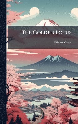 Edward Greey - Golden Lotus, Inbunden