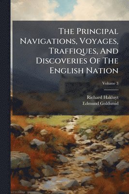 Principal Navigations, Voyages, Traffiques, And Discoveries Of The English Nation