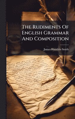 James Hamblin Smith - Rudiments Of English Grammar And Composition, Inbunden