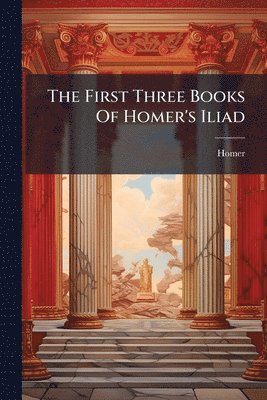 bokomslag The First Three Books Of Homer's Iliad