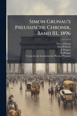 Simon Grunau, Max Perlbach, P Wagner - Simon Grunau's Preussische Chronik, Band III., 1896, Häftad