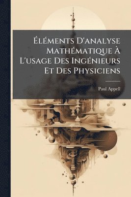 Paul Appell - ÃlÃ(c)ments D'analyse MathÃ(c)matique Ã L'usage Des IngÃ(c)nieurs Et Des Physiciens, Häftad
