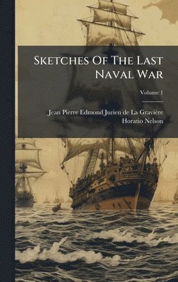 Horatio Nelson - Sketches Of The Last Naval War, Inbunden