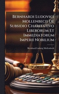 bokomslag Bernhardi Ludovici Mollenbecii De Subsidio Charitativo Liberorum Et Immediatorum Imperii Nobilium