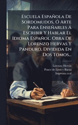 Escuela Española De Sordomudos, Ã" Arte Para Enseñarles Ã Escribir Y Hablar El Idioma Español. Obra De Lorenzo Hervas Y Panduro, Dividida En Dos Tomos...