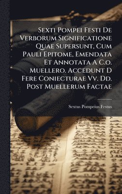 Sextus Pompeius Festus - Sexti Pompei Festi De Verborum Significatione Quae Supersunt, Cum Pauli Epitome, Emendata Et Annotata A C.o. Muellero. Accedunt D Fere Coniecturae Vv. Dd. Post Muellerum Factae, Inbunden