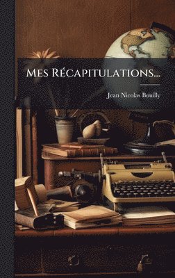 Jean Nicolas Bouilly - Mes RÃ(c)capitulations..., Inbunden