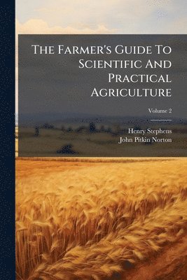 Farmer's Guide To Scientific And Practical Agriculture