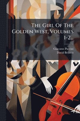 Giacomo Puccini, David Belasco - The Girl Of The Golden West, Volumes 1-2..., Häftad