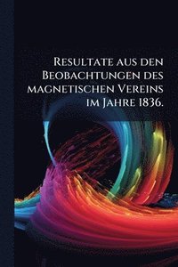 bokomslag Resultate aus den Beobachtungen des magnetischen Vereins im Jahre 1836.