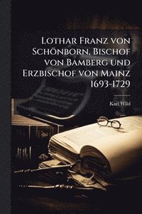 bokomslag Lothar Franz von Schönborn, Bischof von Bamberg und Erzbischof von Mainz 1693-1729