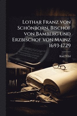 bokomslag Lothar Franz von Schönborn, Bischof von Bamberg und Erzbischof von Mainz 1693-1729