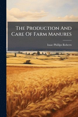 Production And Care Of Farm Manures