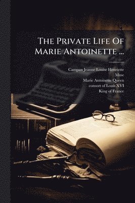 Campan (Jeanne-Louise-Henriette, Mme) - Private Life Of Marie Antoinette ..., Häftad