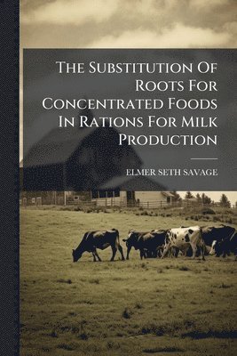 The Substitution Of Roots For Concentrated Foods In Rations For Milk Production