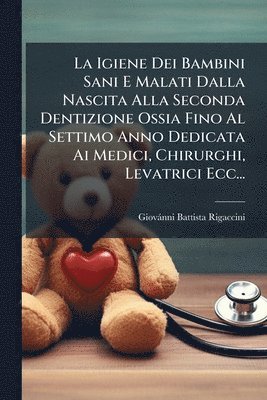 bokomslag La Igiene Dei Bambini Sani E Malati Dalla Nascita Alla Seconda Dentizione Ossia Fino Al Settimo Anno Dedicata Ai Medici, Chirurghi, Levatrici Ecc...